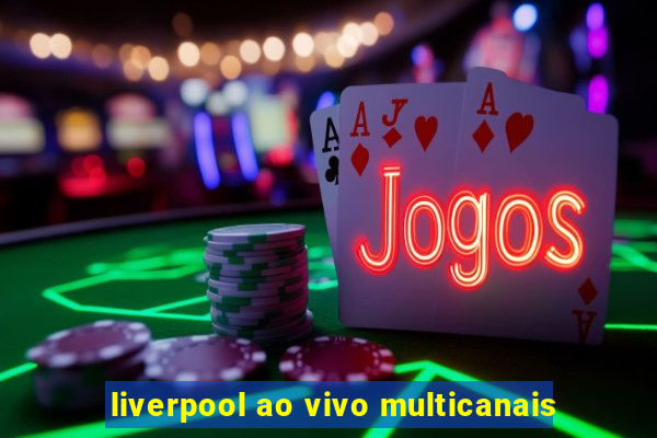 liverpool ao vivo multicanais